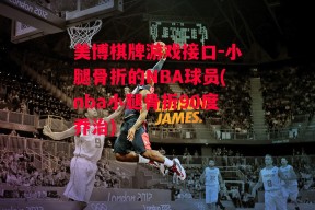 美博棋牌游戏接口-小腿骨折的NBA球员(nba小腿骨折90度乔治)